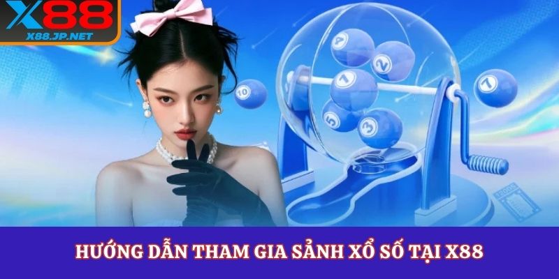 Hướng dẫn tham gia sảnh xổ số tại  X88