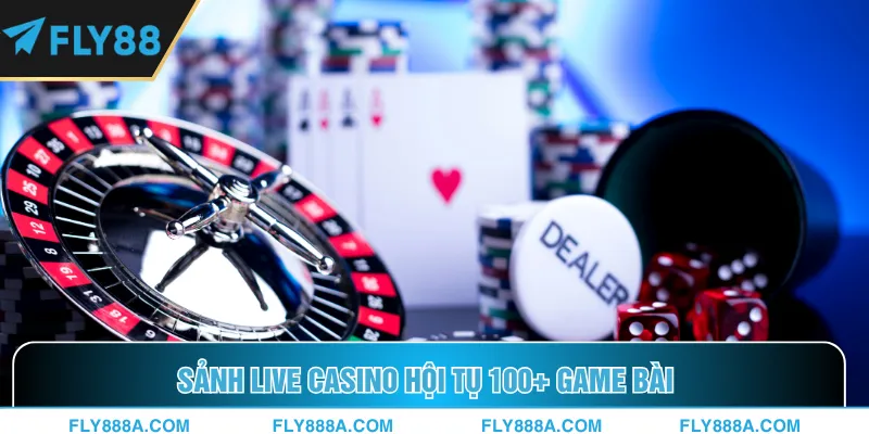 Sảnh live casino hội tụ 100+ game bài