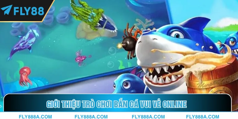 Giới thiệu trò chơi bắn cá vui vẻ online