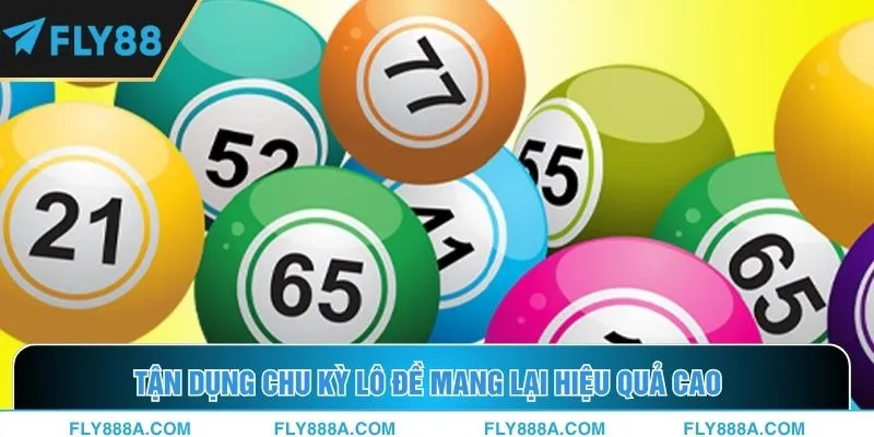 Tận dụng chu kỳ lô đề mang lại hiệu quả cao